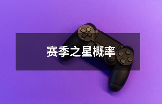 赛季之星概率-第1张-游戏信息-龙启网