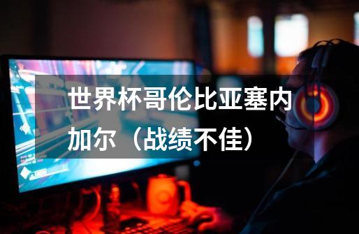 世界杯哥伦比亚塞内加尔(战绩不佳)-第1张-游戏信息-龙启网