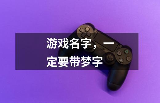 游戏名字，一定要带梦字-第1张-游戏信息-龙启网