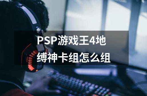 PSP游戏王4地缚神卡组怎么组-第1张-游戏信息-龙启网