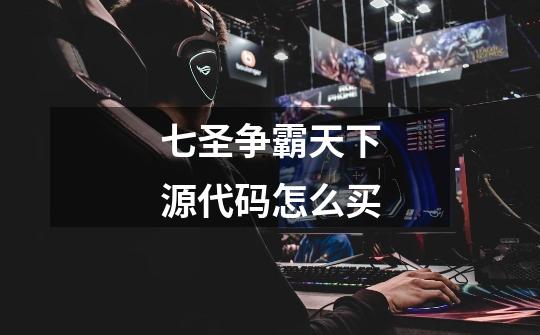 七圣争霸天下源代码怎么买-第1张-游戏信息-龙启网