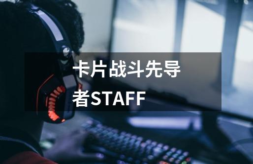 卡片战斗先导者STAFF-第1张-游戏信息-龙启网
