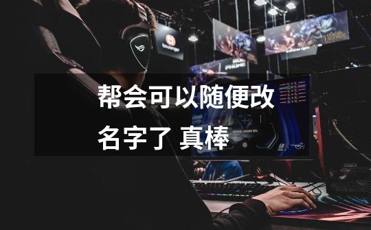 帮会可以随便改名字了 真棒-第1张-游戏信息-龙启网