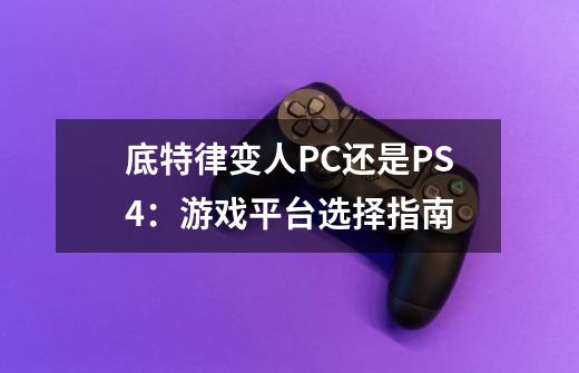底特律变人PC还是PS4:游戏平台选择指南-第1张-游戏信息-龙启网