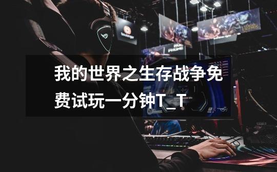 我的世界之生存战争免费试玩一分钟T_T-第1张-游戏信息-龙启网