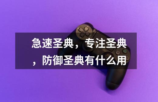 急速圣典，专注圣典，防御圣典有什么用-第1张-游戏信息-龙启网