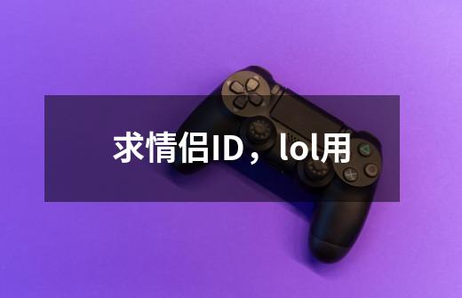 求情侣ID,lol用-第1张-游戏信息-龙启网
