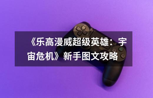 《乐高漫威超级英雄:宇宙危机》新手图文攻略-第1张-游戏信息-龙启网