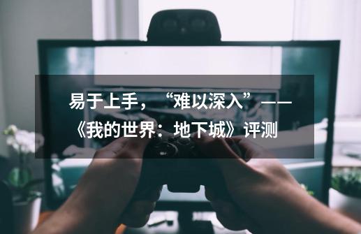 易于上手,“难以深入”——《我的世界:地下城》评测-第1张-游戏信息-龙启网
