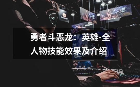 勇者斗恶龙:英雄-全人物技能效果及介绍-第1张-游戏信息-龙启网