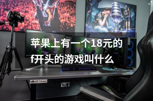 苹果上有一个18元的f开头的游戏叫什么-第1张-游戏信息-龙启网