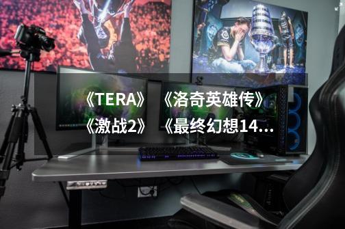 《TERA》 《洛奇英雄传》 《激战2》 《最终幻想14》 这儿几款网游现在大陆能玩吗-第1张-游戏信息-龙启网