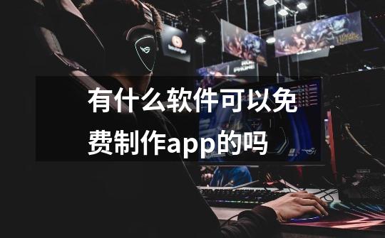 有什么软件可以免费制作app的吗-第1张-游戏信息-龙启网