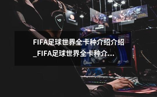 FIFA足球世界全卡种介绍介绍_FIFA足球世界全卡种介绍是什么-第1张-游戏信息-龙启网