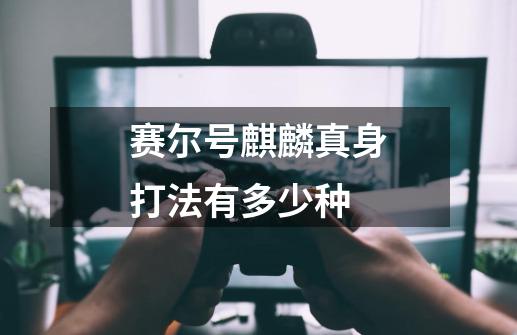 赛尔号麒麟真身打法有多少种-第1张-游戏信息-龙启网