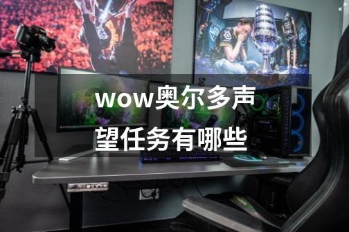 wow奥尔多声望任务有哪些-第1张-游戏信息-龙启网