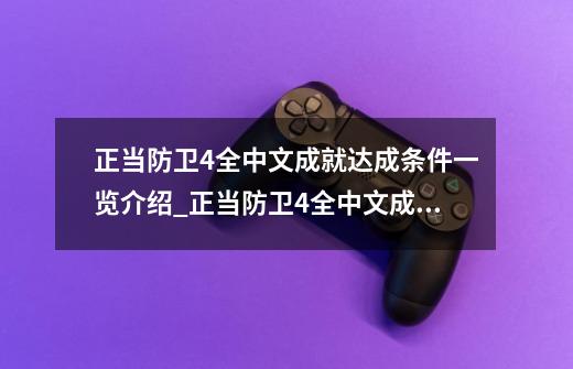 正当防卫4全中文成就达成条件一览介绍_正当防卫4全中文成就达成条件一览是什么-第1张-游戏信息-龙启网