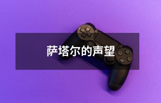萨塔尔的声望-第1张-游戏信息-龙启网