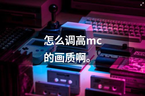 怎么调高mc的画质啊。-第1张-游戏信息-龙启网