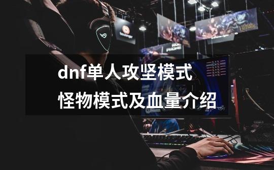 dnf单人攻坚模式怪物模式及血量介绍-第1张-游戏信息-龙启网