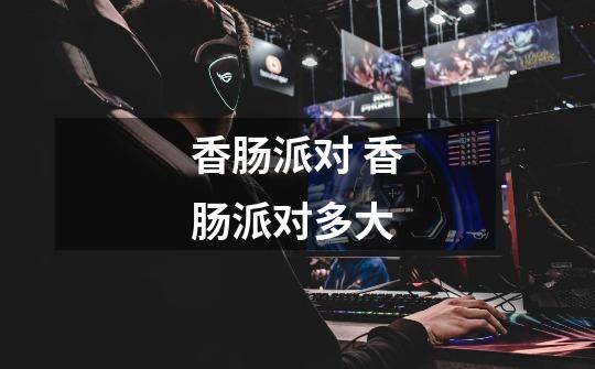 香肠派对 香肠派对多大-第1张-游戏信息-龙启网