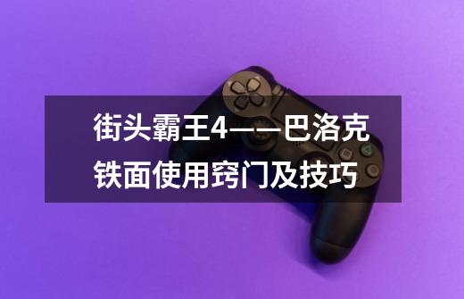 街头霸王4——巴洛克铁面使用窍门及技巧-第1张-游戏信息-龙启网