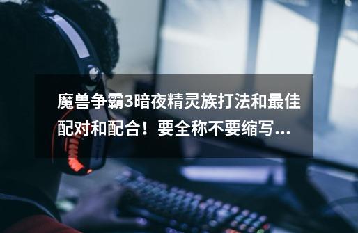 魔兽争霸3暗夜精灵族打法和最佳配对和配合!要全称不要缩写!-第1张-游戏信息-龙启网