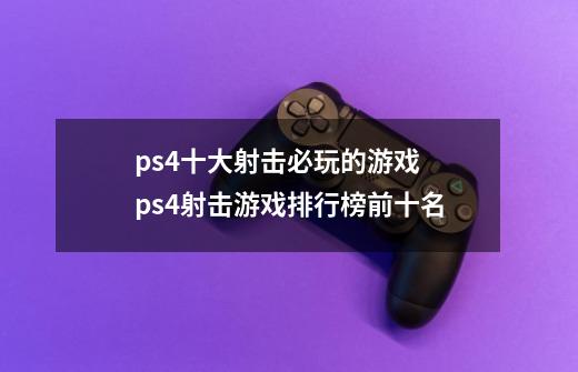 ps4十大射击必玩的游戏 ps4射击游戏排行榜前十名-第1张-游戏信息-龙启网