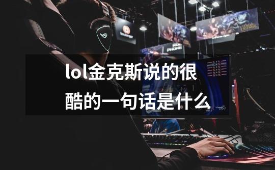lol金克斯说的很酷的一句话是什么-第1张-游戏信息-龙启网
