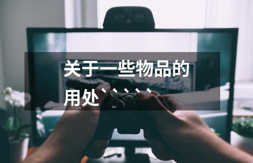 关于一些物品的用处`````-第1张-游戏信息-龙启网