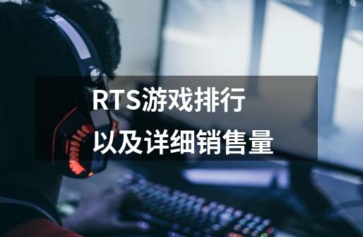 RTS游戏排行以及详细销售量-第1张-游戏信息-龙启网
