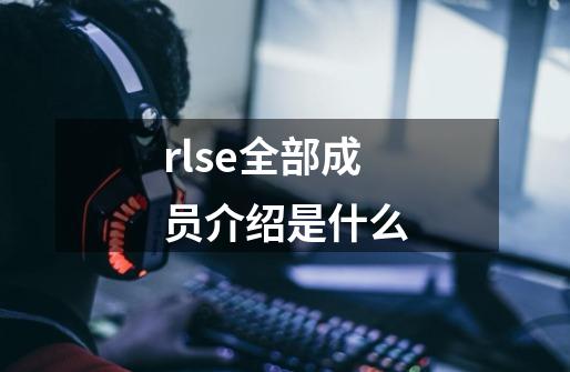 rlse全部成员介绍是什么-第1张-游戏信息-龙启网