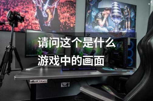 请问这个是什么游戏中的画面-第1张-游戏信息-龙启网