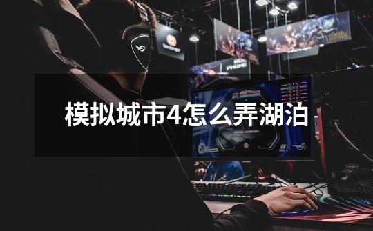 模拟城市4怎么弄湖泊-第1张-游戏信息-龙启网