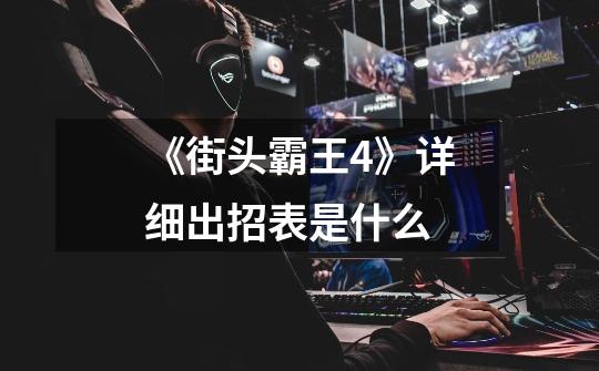 《街头霸王4》详细出招表是什么-第1张-游戏信息-龙启网