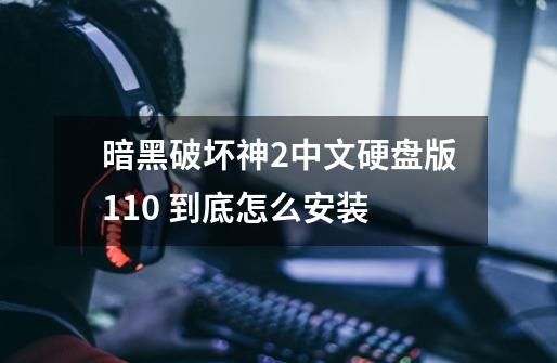暗黑破坏神2中文硬盘版1.10 到底怎么安装-第1张-游戏信息-龙启网