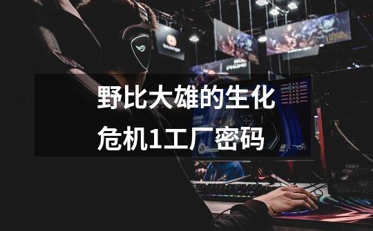 野比大雄的生化危机1工厂密码-第1张-游戏信息-龙启网