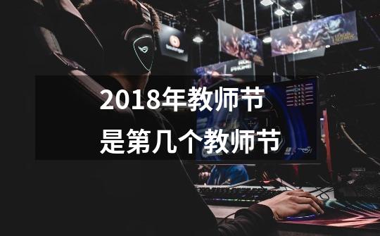 2018年教师节是第几个教师节-第1张-游戏信息-龙启网