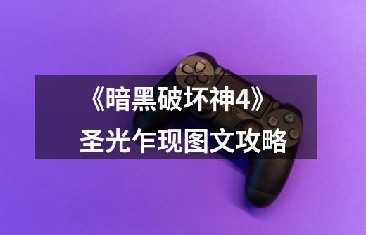 《暗黑破坏神4》圣光乍现图文攻略-第1张-游戏信息-龙启网