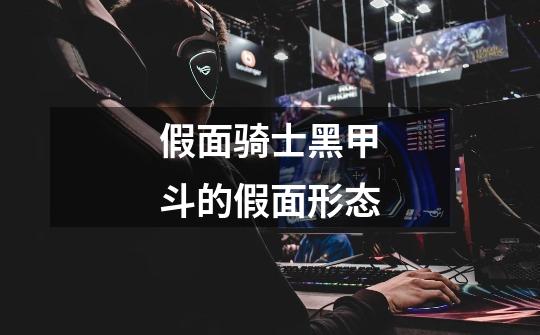 假面骑士黑甲斗的假面形态-第1张-游戏信息-龙启网