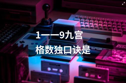 1一一9九宫格数独口诀是-第1张-游戏信息-龙启网