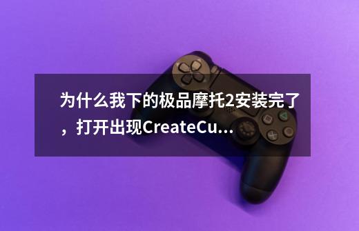 为什么我下的极品摩托2安装完了,打开出现CreateCubeture call failed D3DERR_TNVALTDCALL-第1张-游戏信息-龙启网
