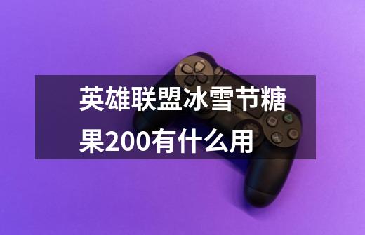 英雄联盟冰雪节糖果200有什么用-第1张-游戏信息-龙启网
