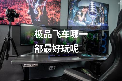 极品飞车哪一部最好玩呢-第1张-游戏信息-龙启网