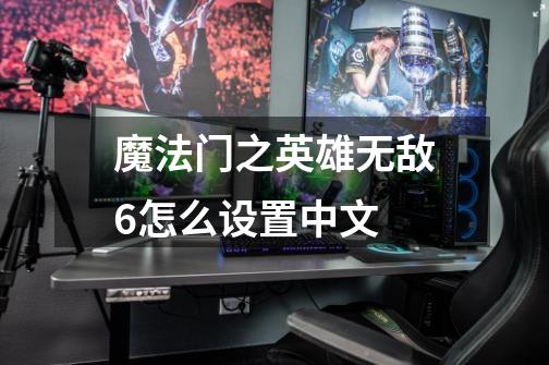 魔法门之英雄无敌6怎么设置中文-第1张-游戏信息-龙启网