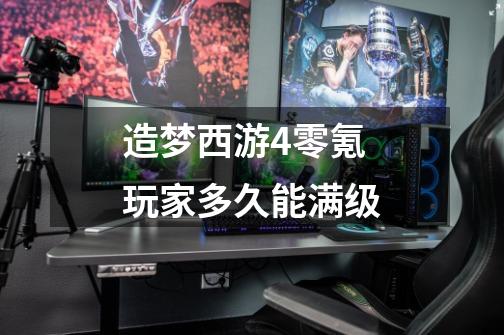 造梦西游4零氪玩家多久能满级-第1张-游戏信息-龙启网