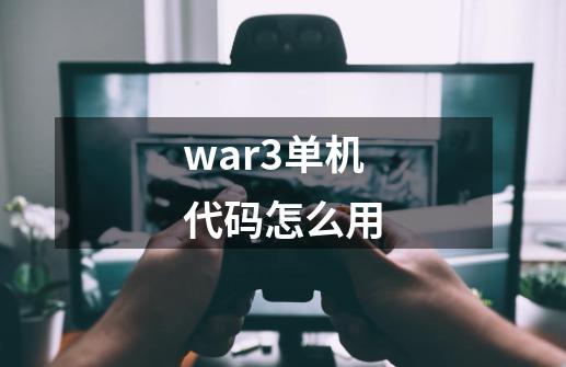war3单机代码怎么用-第1张-游戏信息-龙启网