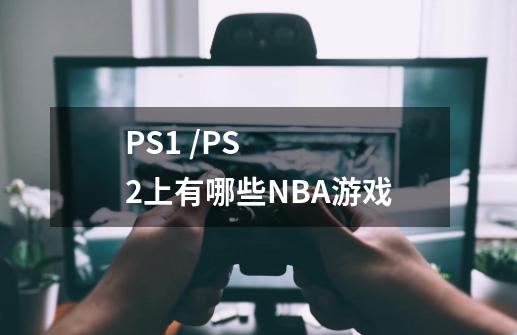 PS1 /PS2上有哪些NBA游戏-第1张-游戏信息-龙启网