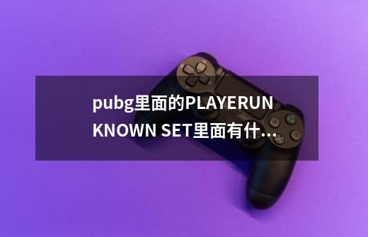 pubg里面的PLAYERUNKNOWN SET里面有什么-第1张-游戏信息-龙启网