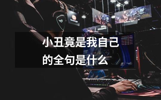 小丑竟是我自己的全句是什么-第1张-游戏信息-龙启网